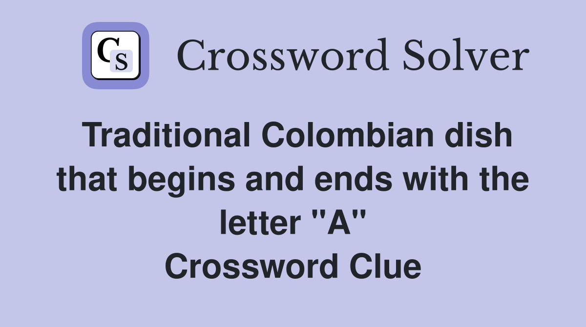 Traditional Colombian dish that begins and ends with the letter "A